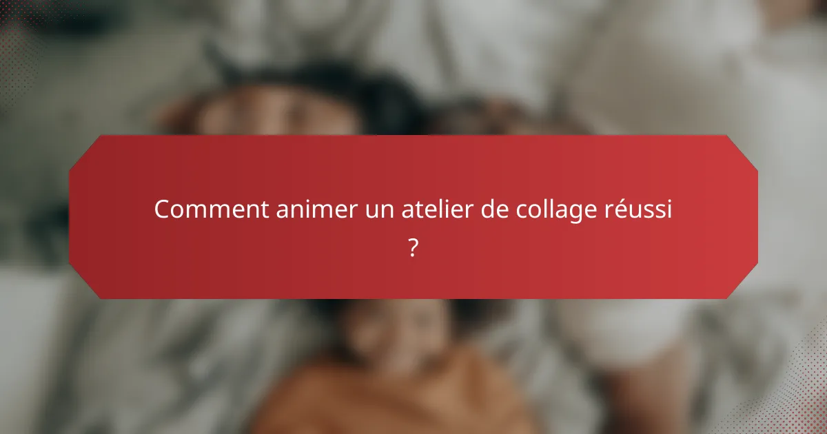 Comment animer un atelier de collage réussi ?