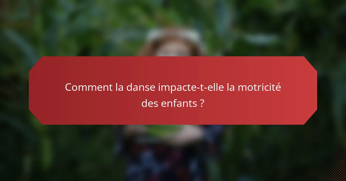 Comment la danse impacte-t-elle la motricité des enfants ?
