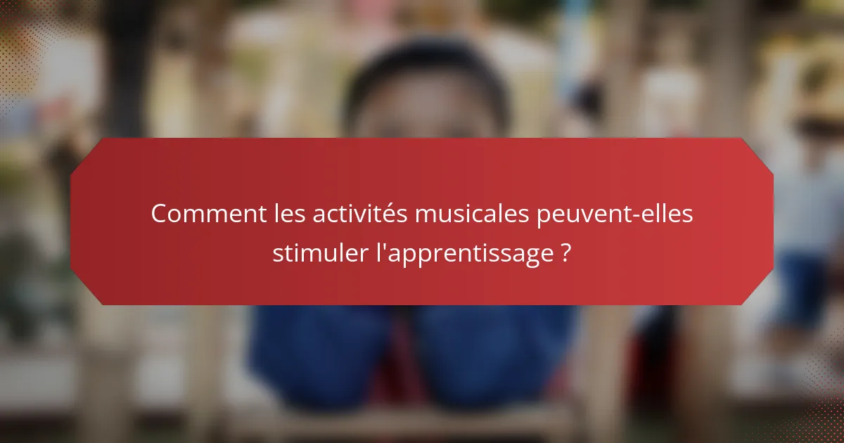 Comment les activités musicales peuvent-elles stimuler l'apprentissage ?