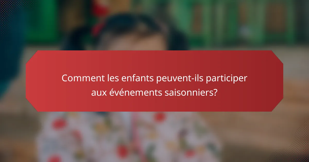 Comment les enfants peuvent-ils participer aux événements saisonniers?