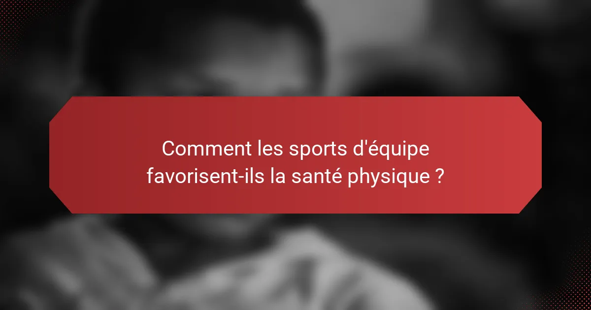 Comment les sports d'équipe favorisent-ils la santé physique ?