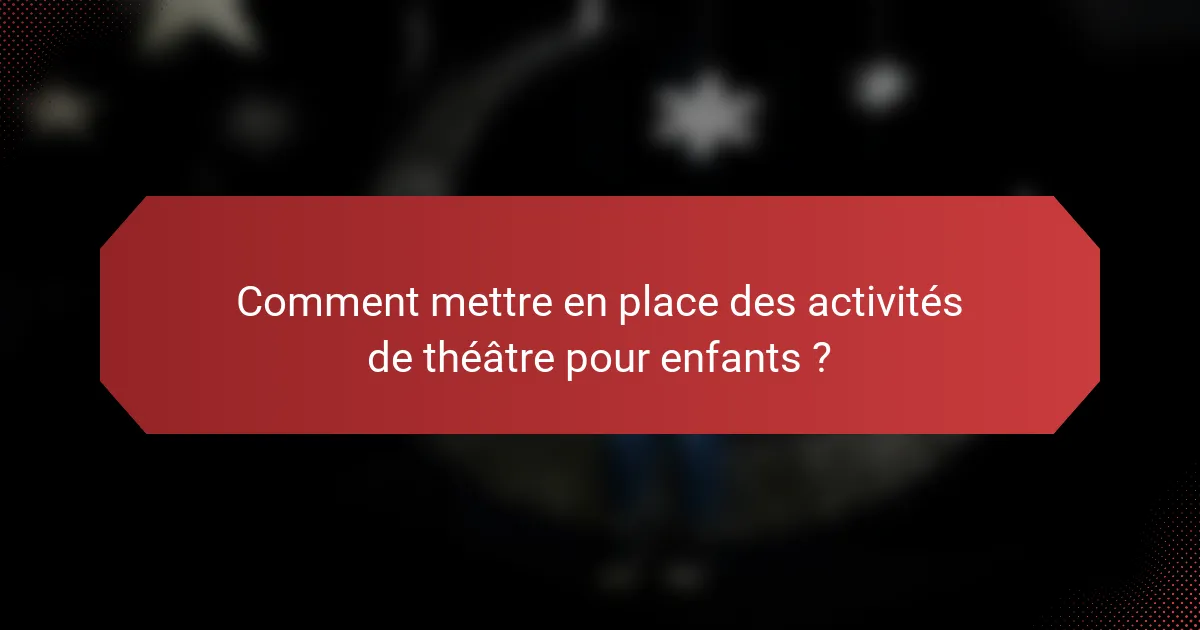 Comment mettre en place des activités de théâtre pour enfants ?