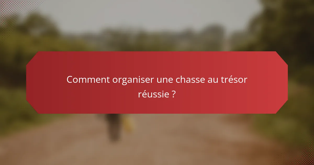 Comment organiser une chasse au trésor réussie ?