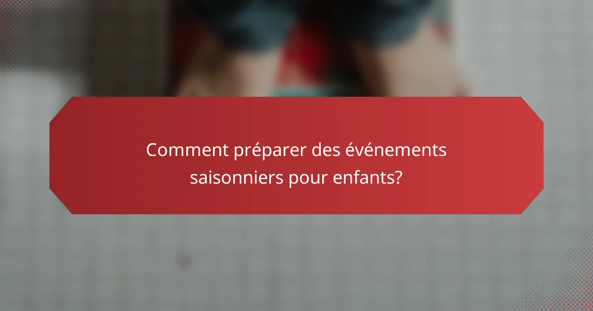 Comment préparer des événements saisonniers pour enfants?