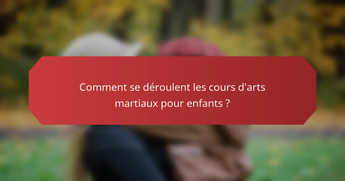 Comment se déroulent les cours d'arts martiaux pour enfants ?