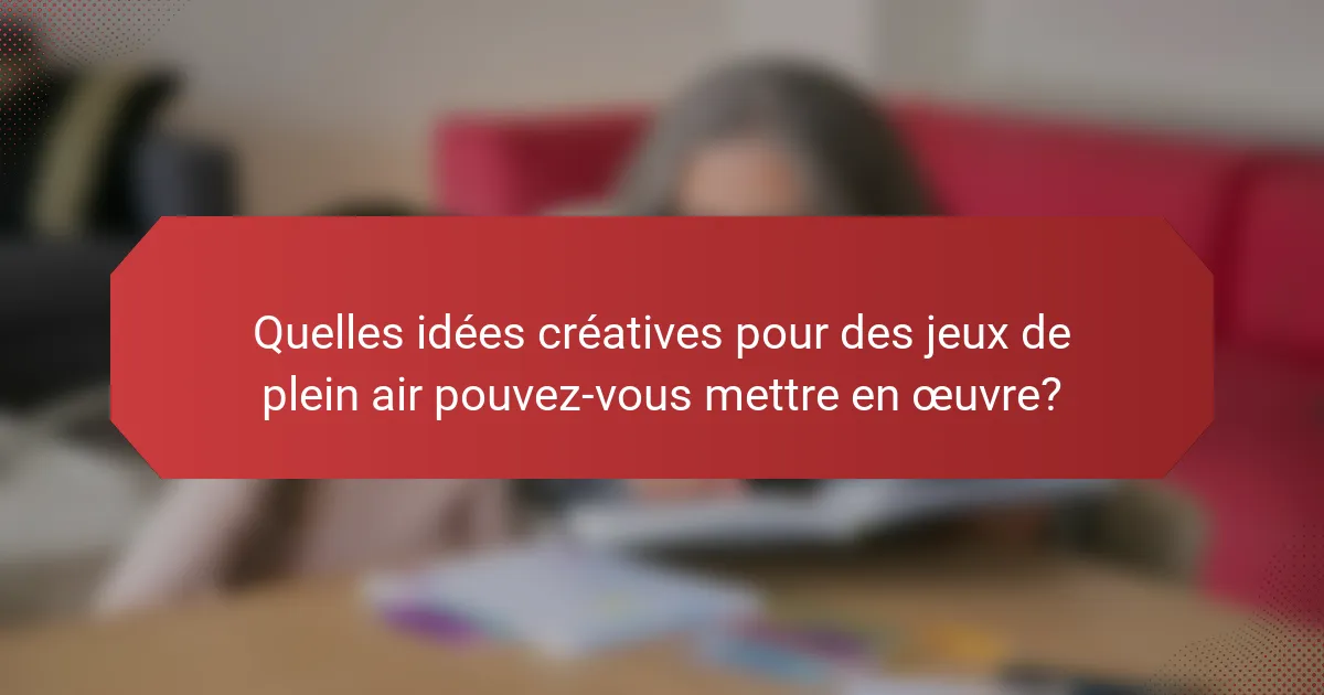 Quelles idées créatives pour des jeux de plein air pouvez-vous mettre en œuvre?