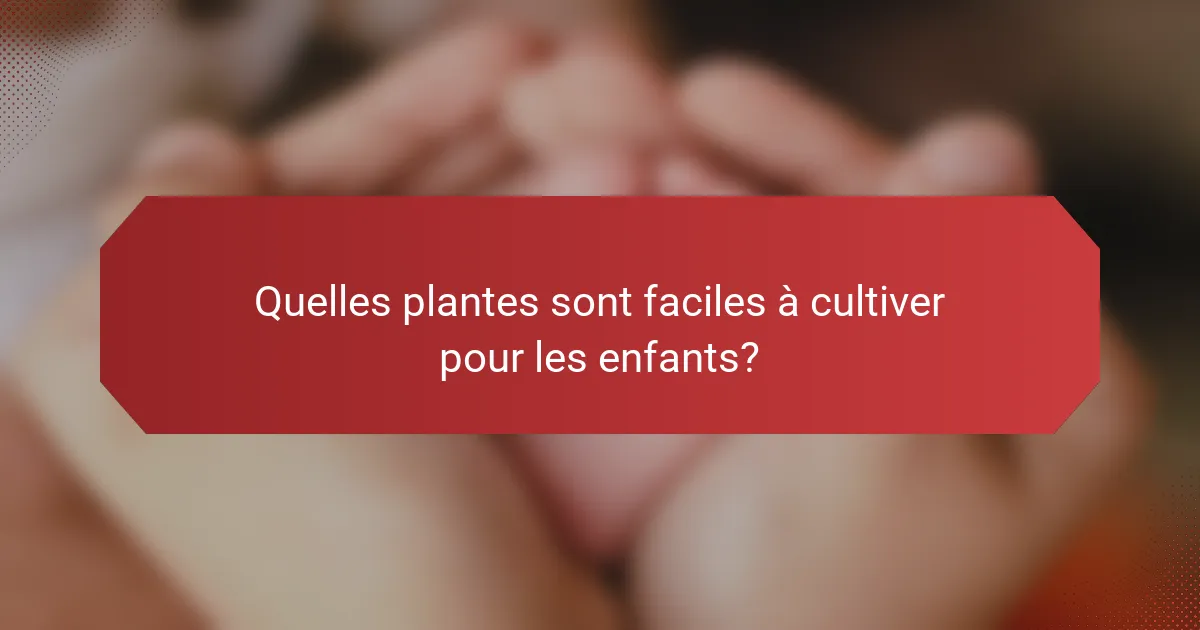 Quelles plantes sont faciles à cultiver pour les enfants?