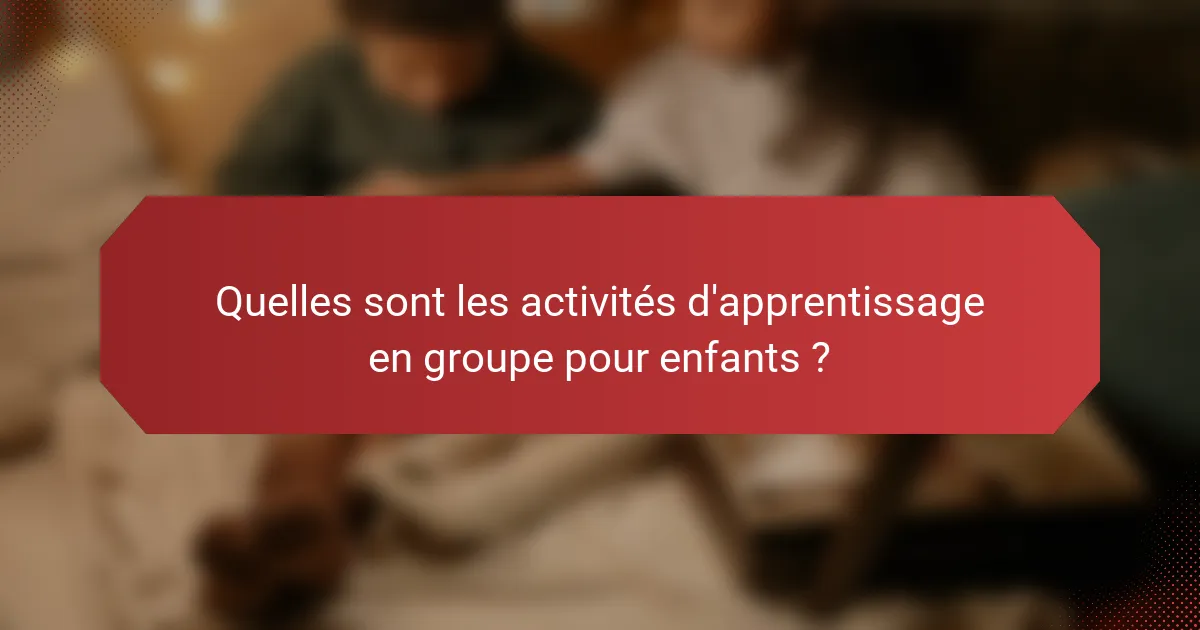 Quelles sont les activités d'apprentissage en groupe pour enfants ?