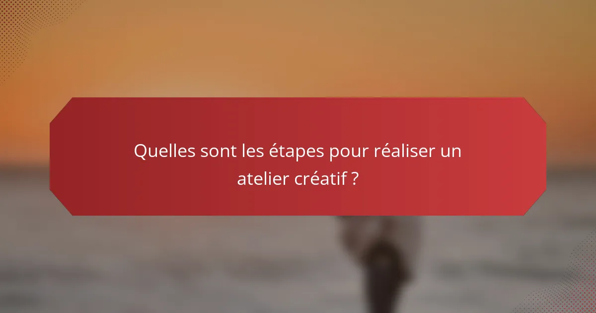 Quelles sont les étapes pour réaliser un atelier créatif ?