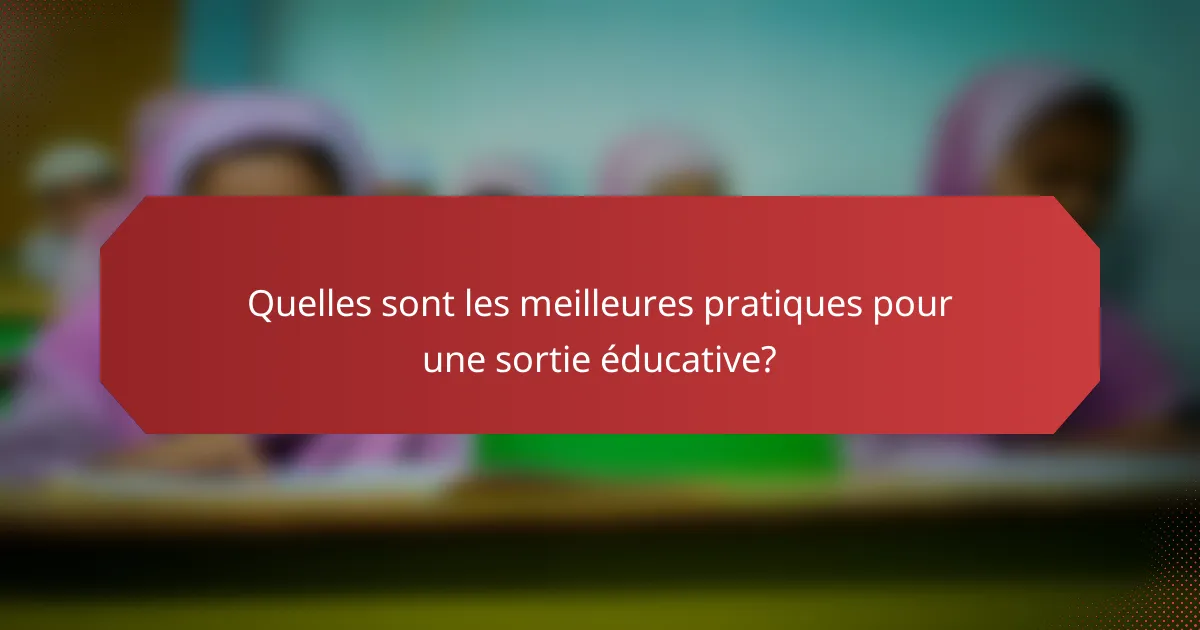 Quelles sont les meilleures pratiques pour une sortie éducative?
