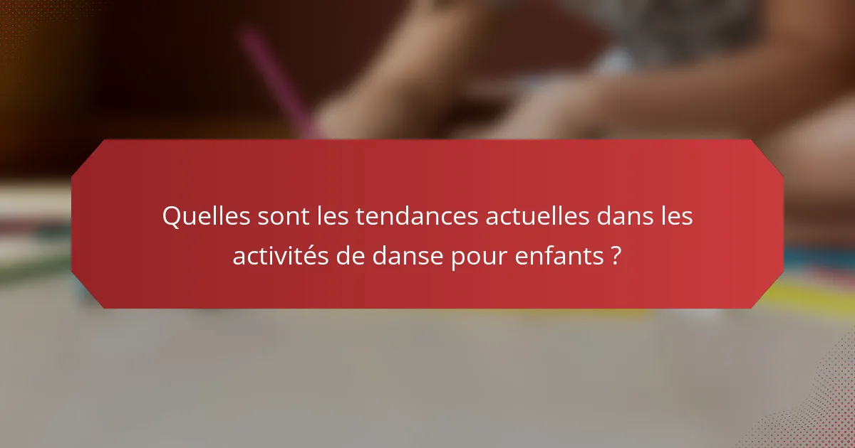 Quelles sont les tendances actuelles dans les activités de danse pour enfants ?