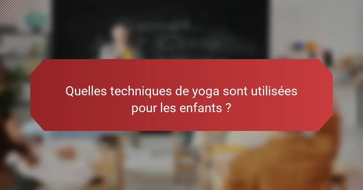 Quelles techniques de yoga sont utilisées pour les enfants ?