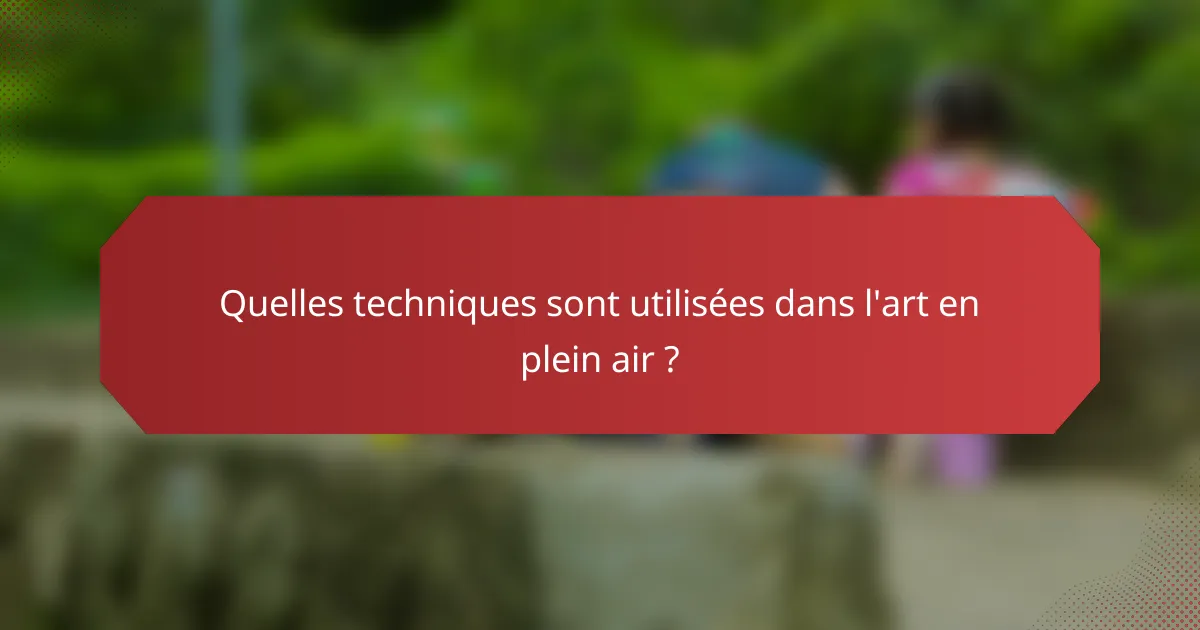 Quelles techniques sont utilisées dans l'art en plein air ?