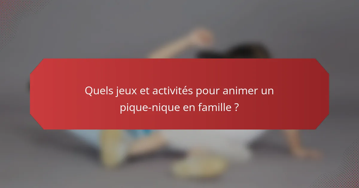 Quels jeux et activités pour animer un pique-nique en famille ?