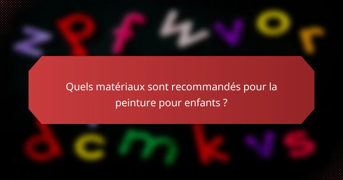 Quels matériaux sont recommandés pour la peinture pour enfants ?