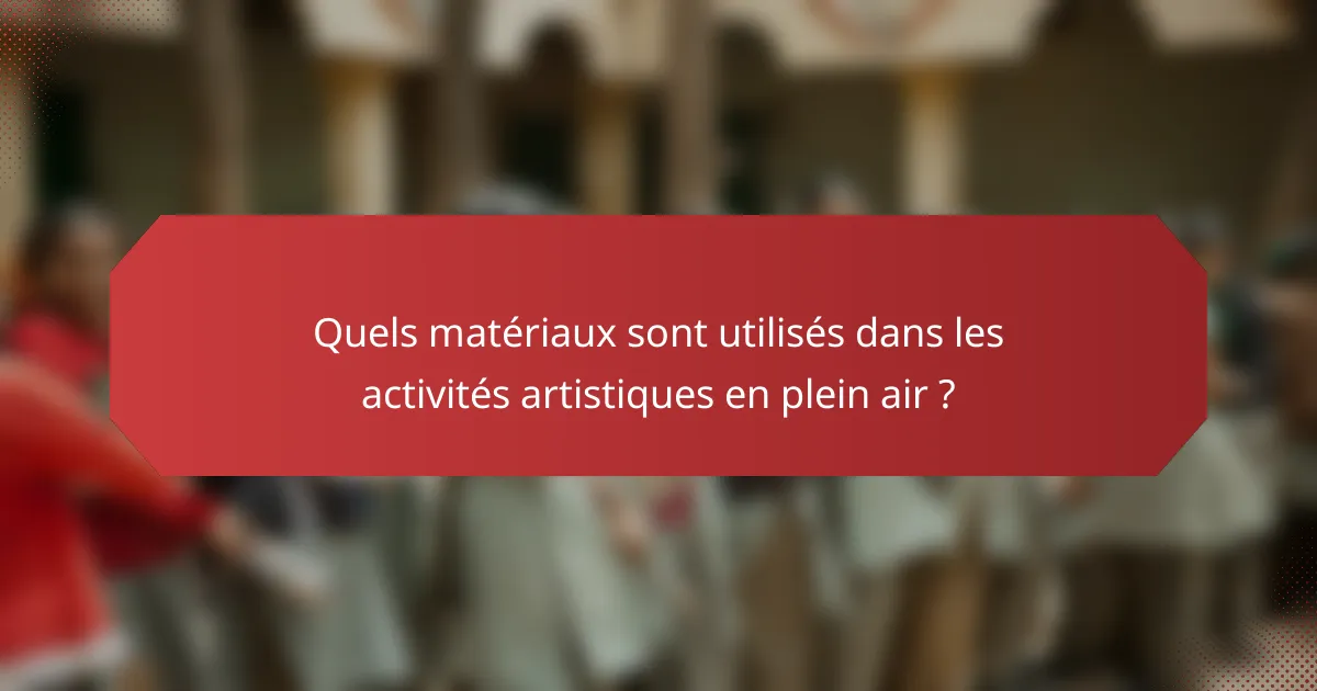 Quels matériaux sont utilisés dans les activités artistiques en plein air ?