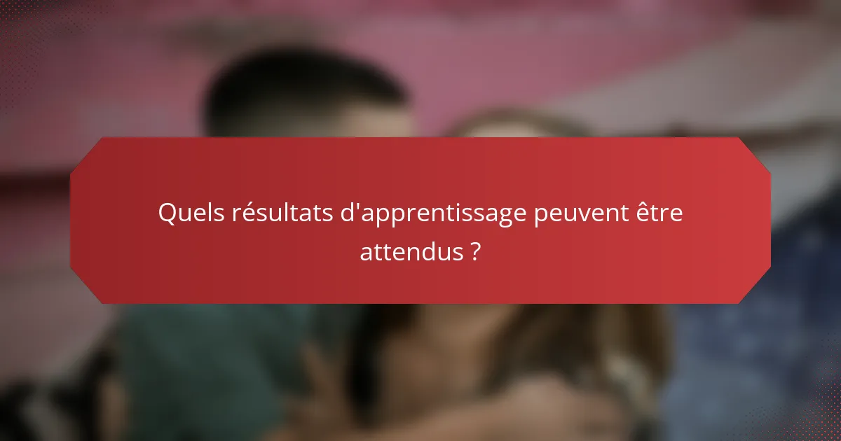 Quels résultats d'apprentissage peuvent être attendus ?
