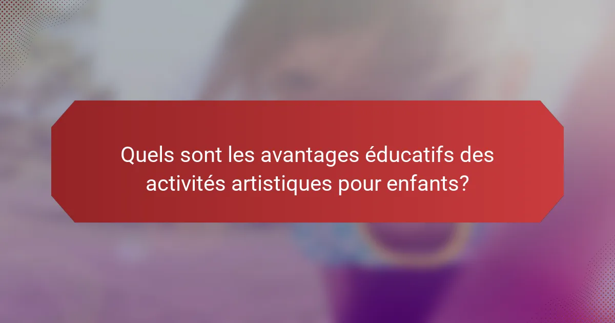 Quels sont les avantages éducatifs des activités artistiques pour enfants?