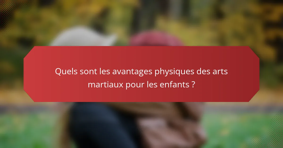 Quels sont les avantages physiques des arts martiaux pour les enfants ?