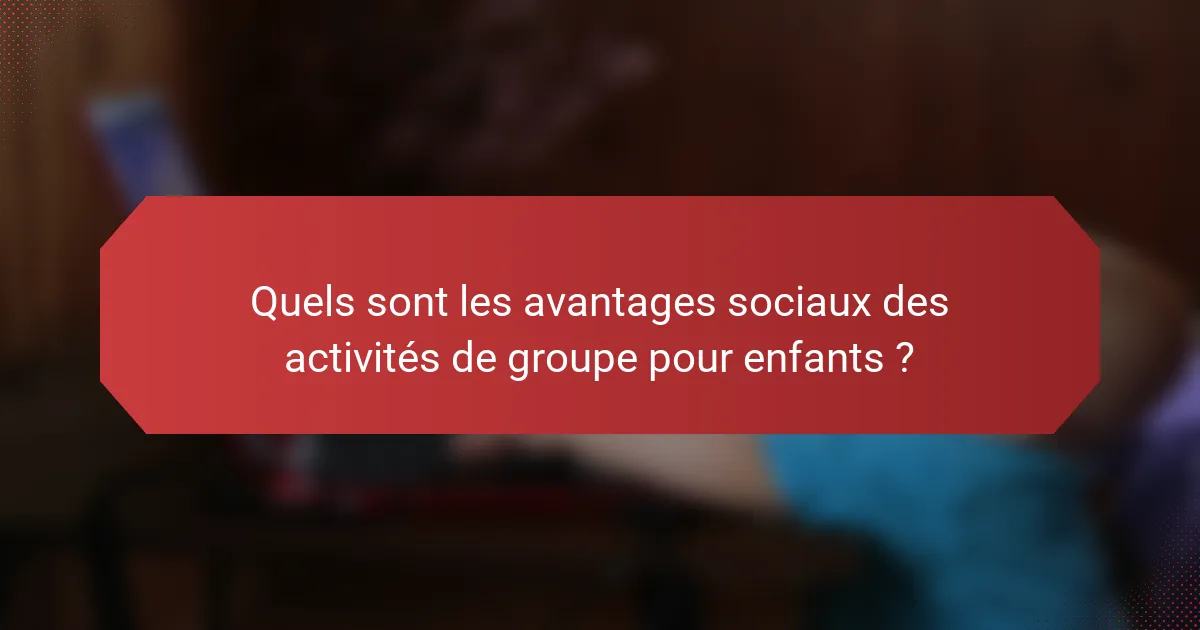 Quels sont les avantages sociaux des activités de groupe pour enfants ?