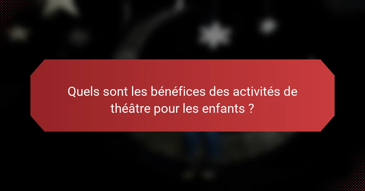 Quels sont les bénéfices des activités de théâtre pour les enfants ?