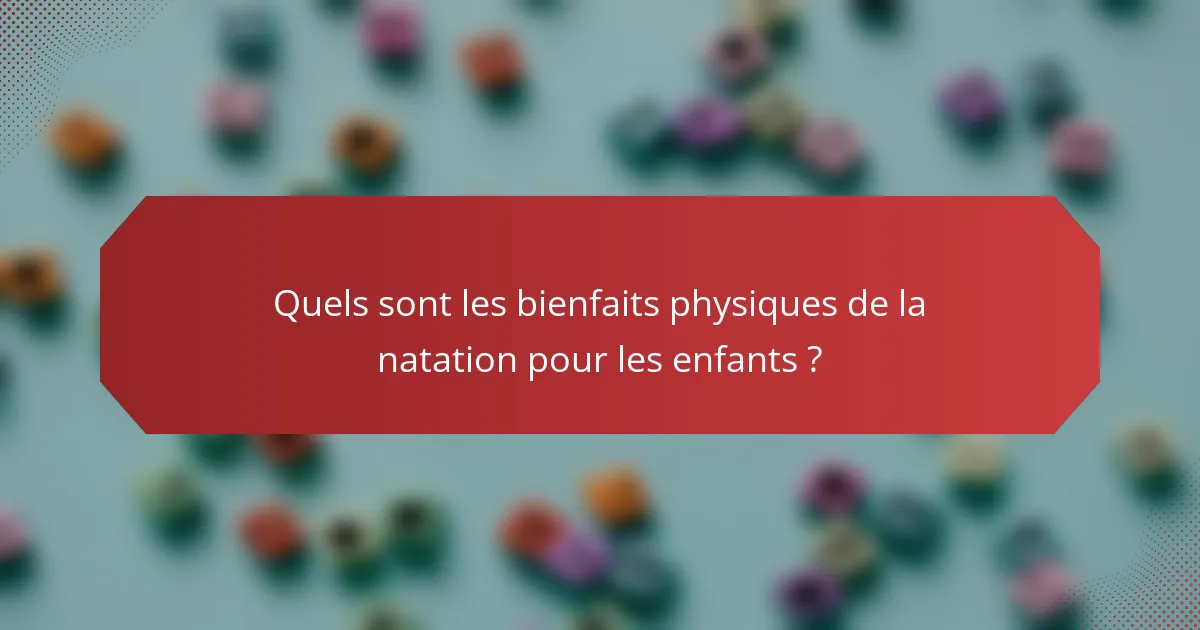 Quels sont les bienfaits physiques de la natation pour les enfants ?