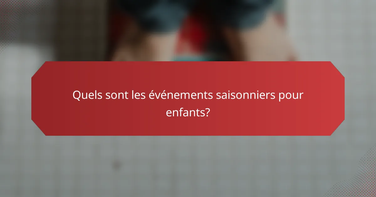 Quels sont les événements saisonniers pour enfants?