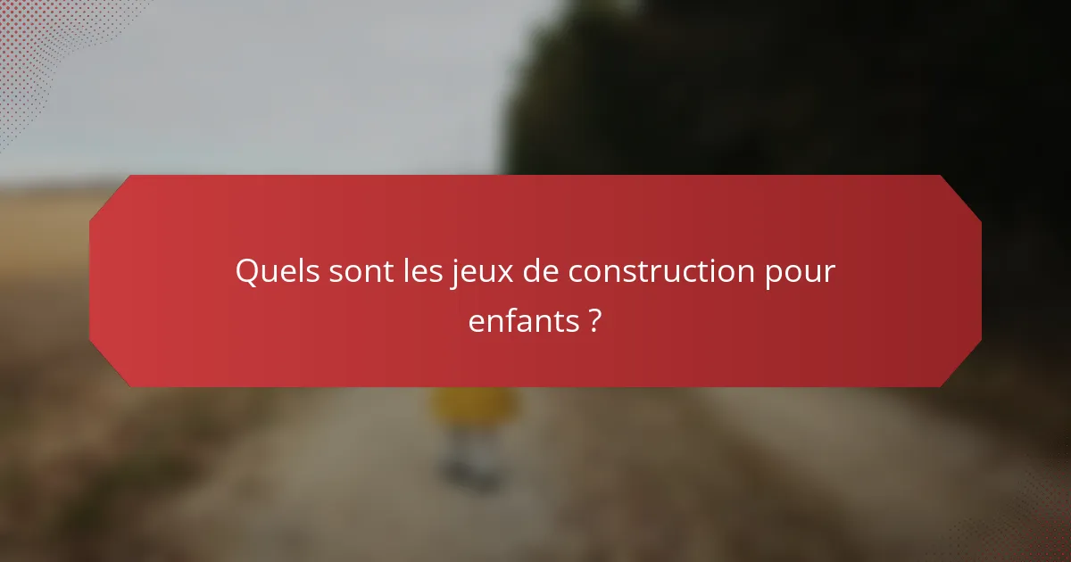 Quels sont les jeux de construction pour enfants ?