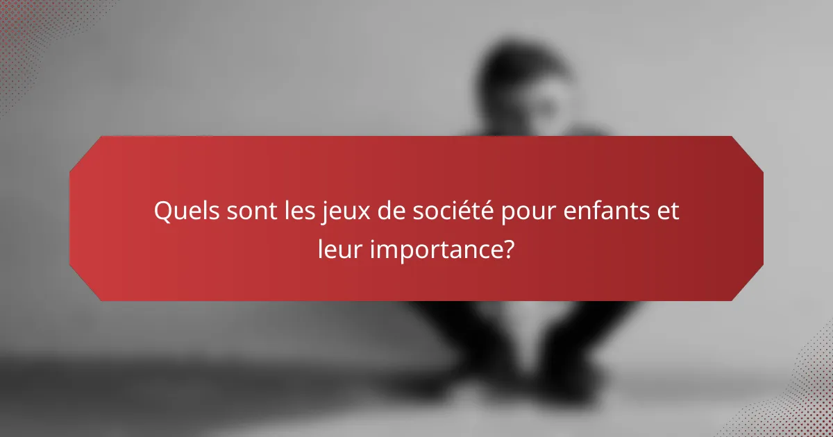 Quels sont les jeux de société pour enfants et leur importance?