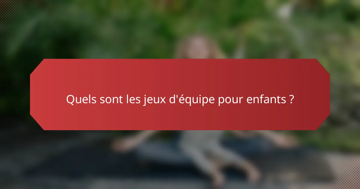 Quels sont les jeux d'équipe pour enfants ?