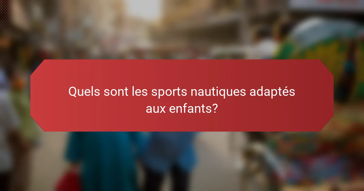 Quels sont les sports nautiques adaptés aux enfants?