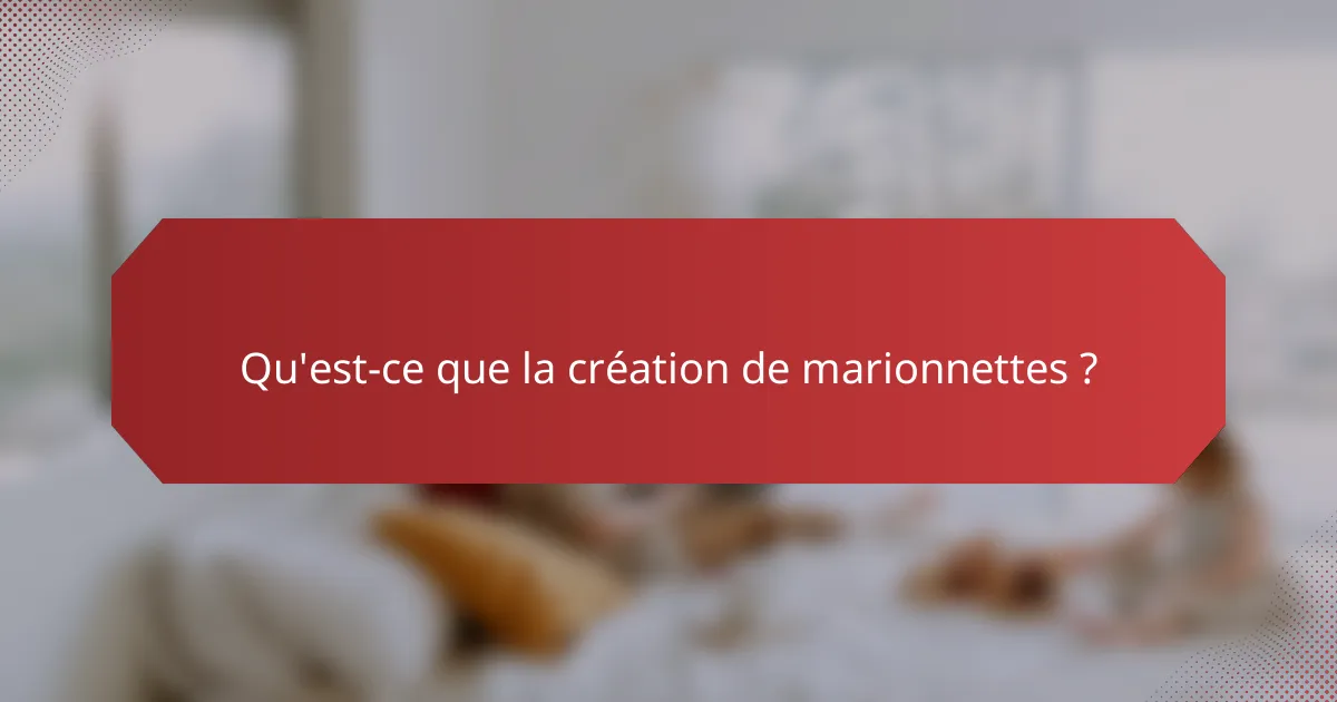 Qu'est-ce que la création de marionnettes ?