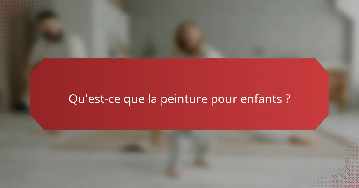 Qu'est-ce que la peinture pour enfants ?