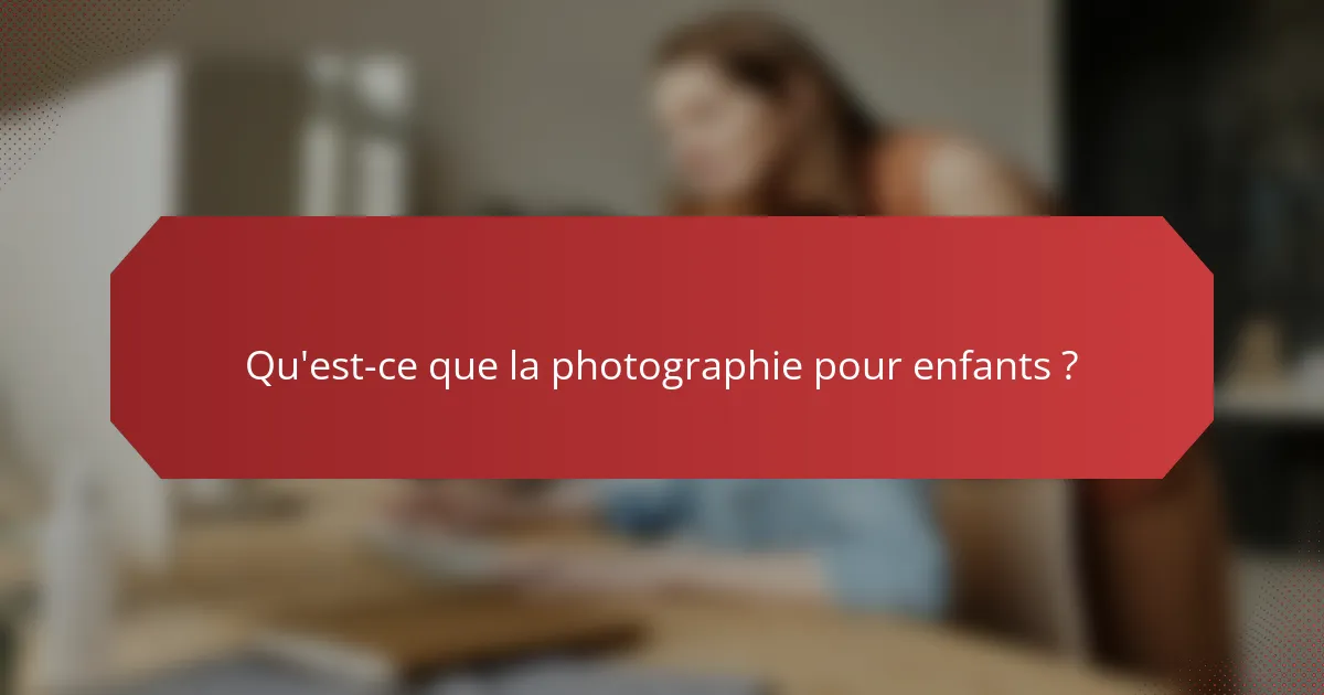 Qu'est-ce que la photographie pour enfants ?