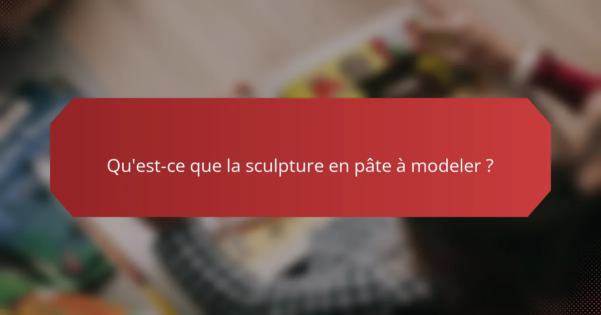 Qu'est-ce que la sculpture en pâte à modeler ?