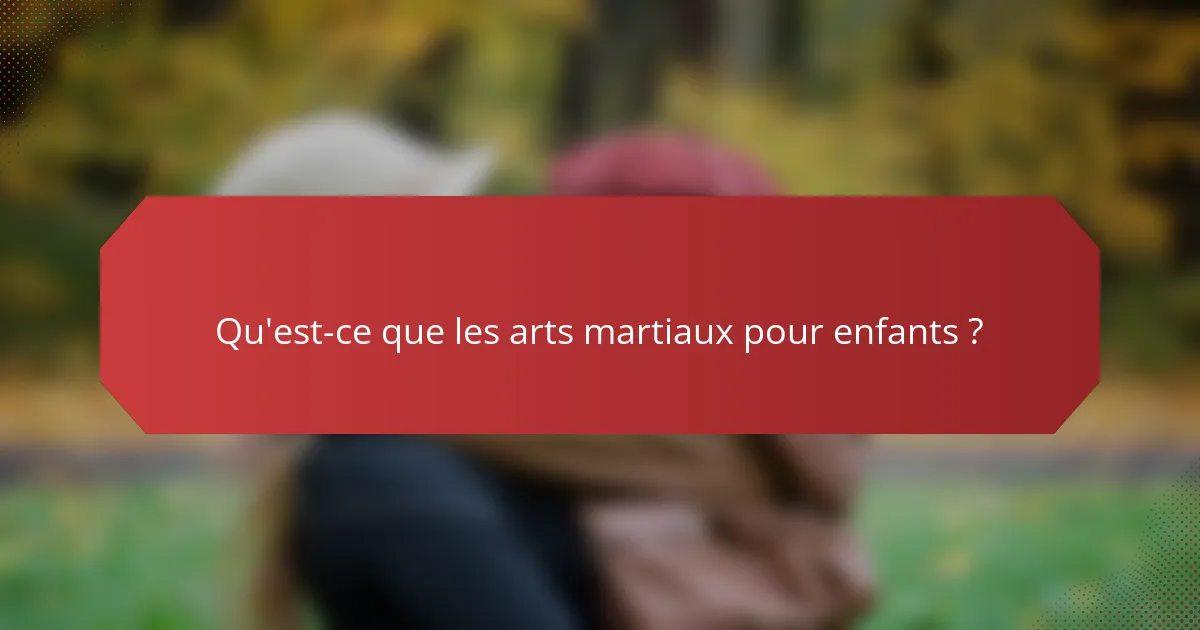 Qu'est-ce que les arts martiaux pour enfants ?