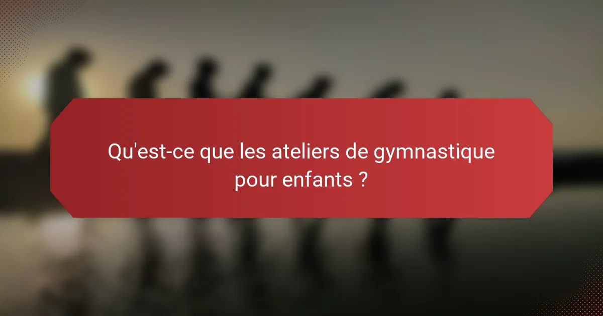 Qu'est-ce que les ateliers de gymnastique pour enfants ?