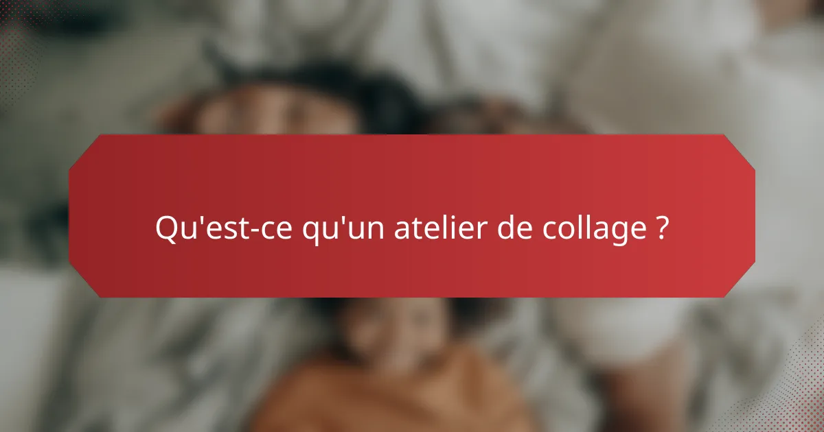 Qu'est-ce qu'un atelier de collage ?