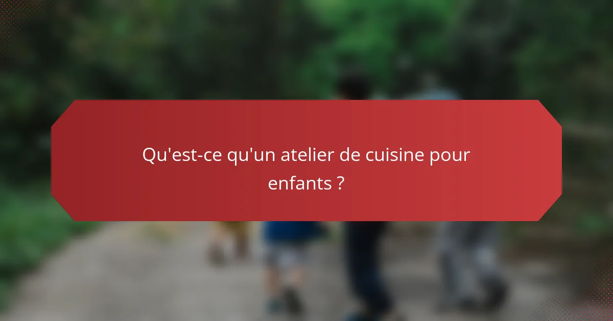 Qu'est-ce qu'un atelier de cuisine pour enfants ?