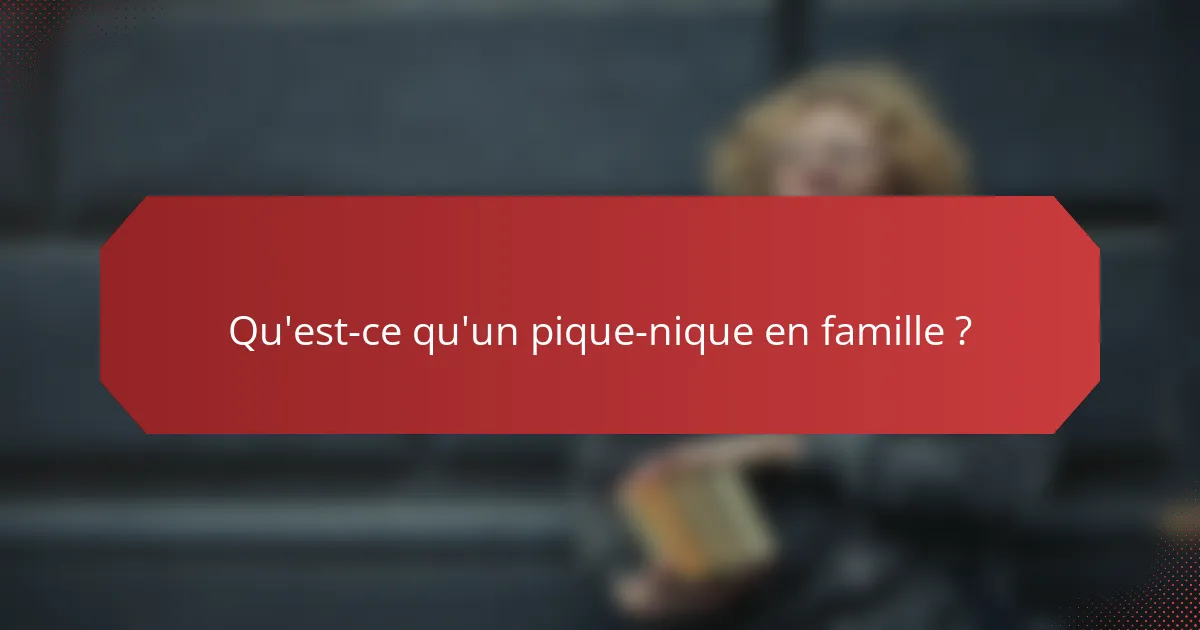 Qu'est-ce qu'un pique-nique en famille ?