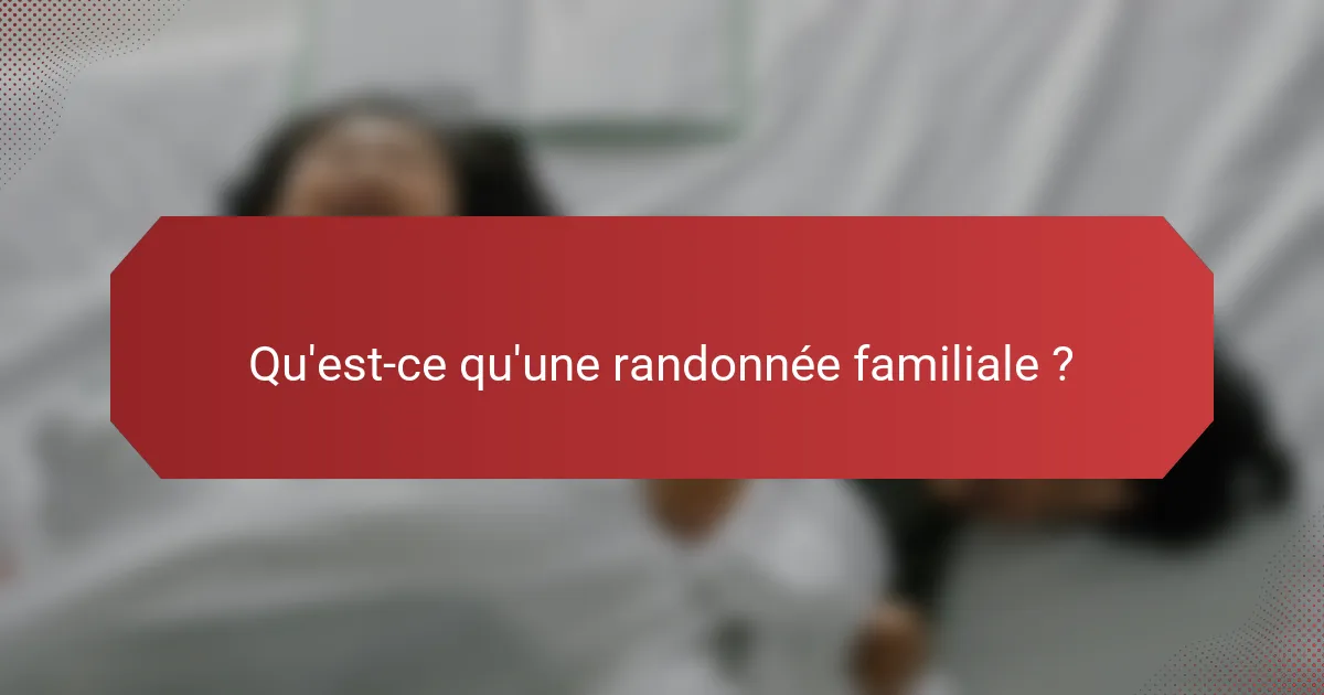 Qu'est-ce qu'une randonnée familiale ?